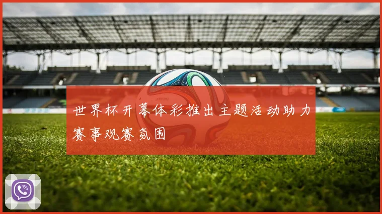 世界杯开幕体彩推出主题活动助力赛事观赛氛围