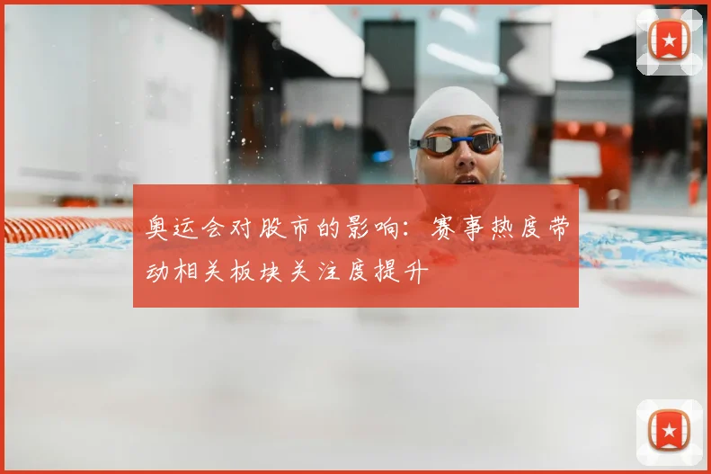 奥运会对股市的影响:赛事热度带动相关板块关注度提升