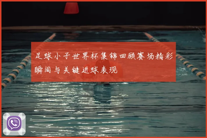足球小子世界杯集锦回顾赛场精彩瞬间与关键进球表现